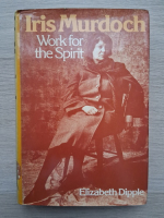Elizabeth Dipple - Iris Murdoch: work for the spirit