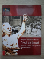 Eugenia Vacarescu Necula - Voci de ingeri. Povestea Corului de Copii Radio, marturii inedite
