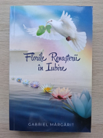 Gabriel Margarit - Florile renasterii in iubire