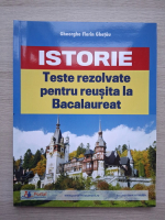 Gheorghe Florin Ghetau - Istorie. Teste rezolvate pentru reusita la bacalaureat