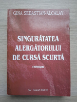 Gina Sebastian Alcalay - Singuratatea alergatorului de cursa scurta
