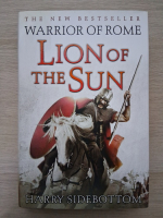 Harry Sidebottom - Warrior of Rome, volumul 3. Lion of the sun
