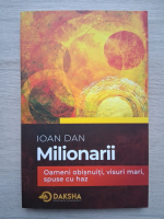 Ioan Dan - Milionarii. Oameni obisnuiti, visuri mari, spuse cu haz