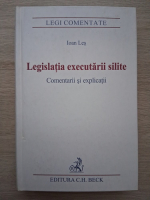 Ioan Les - Legislatia executarii silite. Comentarii si explicatii