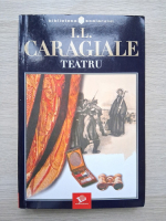 Ion Luca Caragiale - Teatru. O noapte furtunoasa. Conul Leonida fata cu reactiunea. O scrisoare pierduta. D-ale carnavalului. Napasta