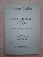 Jacques Chailley - Cours d'histoire de la musique, tome 1. Des orignes a la fin du 17e siecle