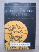 John P. Harrigan - The gospel of Christ crucified. A theology of suffering before glory