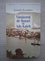 Kostadin Kostadinov - Vanatorul de fluturi din Ada Kaleh