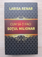 Larisa Renar - Cum sa-ti faci sotul milionar