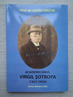 Lazar Ureche - Academicianul Virgil Sotropa (1867-1954)
