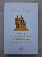 Lucian Blaga - Gandirea romaneasca in Transilvania in secolul al XVIII-lea
