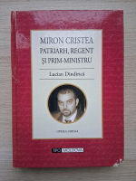 Lucian Dindirica - Miron Cristea. Patriarh, regent si prim-ministru (putin uzata)