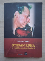 Mirela Capata - Stefan Ruha. O viata in constelatia viorii