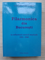 Octavian Lazar Cosma - Filarmonica din Bucuresti. In reflectorul cronicii muzicale 1921-1945