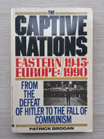 Patrick Brogan - The captive nations. Eastern Europe 1945-1990. From the defeat of Hitler to the fall of communism