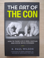 R. Paul Wilson - The art of the con. How to think like a real hustler and avoid being scammed