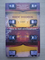 Robert Rosenberg - This is not civilization