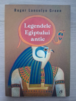 Roger Lancelyn Green - Legendele egiptului antic