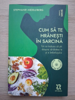 Stephanie Middleberg - Cum sa te hranesti in sarcina