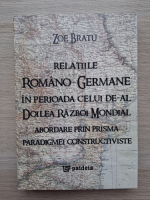 Zoe Bratu - Relatiile Romano-Germane in perioada celui de al doilea razboi mondial. Abordare prin prisma paradigmei constructiviste