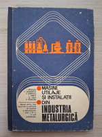 I. Vircolacu, Crinteanu Al. - Masini, utilaje si instalatii din industria metalurgica
