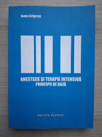 Ioana Grigoras - Anestezie si terapie intensiva. Principii de baza