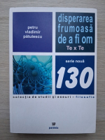 Petru-Vladimir Patulescu - Disperarea frumoasa de a fi om