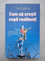Tim Curtis - Cum sa cresti copii rezilienti