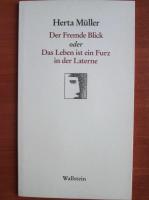 Herta Muller - Der Fremde Blick oder Das Leben ist ein Furz in der Laterne