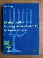Iulian Moga - Evrei si prozeliti in Europa. Interactiuni etnice si culturale (secolele I-VI d. Hr.)