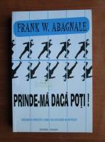 Anticariat: Frank W. Abagnale - Prinde-ma daca poti! Adevarata poveste a unui falsificator neintrecut