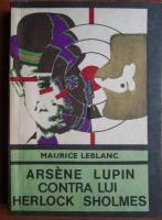 Anticariat: Maurice Leblanc - Arsene Lupin contra lui Herlock Sholmes