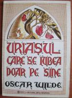 Anticariat: Oscar Wilde - Uriasul care se iubea doar pe sine