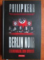 Anticariat: Philip Kerr - Berlin Noir. Criminalul din umbra