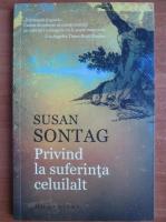 Anticariat: Susan Sontag - Privind la suferinta celuilalt