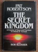 Pat Robertson - The Secret Kingdom. A Promise of Hope and Freedom in a World of Turmoil