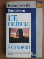 Iordan Gheorghe Barbulescu - Uniunea Europeana. Politicile extinderii