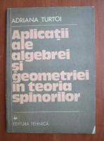 Adriana Turtoi - Aplicatii ale algebrei si geometriei in teoria spinorilor