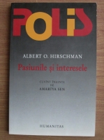 Albert O. Hirschman - Pasiunile si interesele. Argumente politice in favoarea capitalismului anterioare triumfului sau