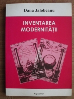 Dana Jalobeanu - Inventarea modernitatii