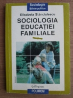 Anticariat: Elisabeta Stanciulescu - Sociologia educatiei familiale (volumul 1)