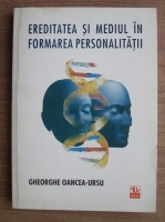 Gheorghe Oancea Ursu - Ereditatea si mediul in formarea personalitatii