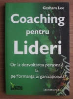 Graham Lee - Coaching pentru lideri. De la dezvoltarea personala la performanta organizationala