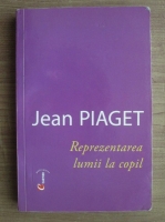 Jean Piaget - Reprezentarea lumii la copil