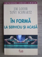 Anticariat: Jim Loehr - In forma la serviciu si acasa
