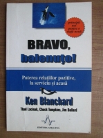 Ken Blanchard - Bravo, balenuto! Puterea relatiilor pozitive, la serviciu si acasa