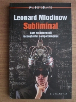 Anticariat: Leonard Mlodinow - Subliminal. Cum ne determina inconstientul comportamentul