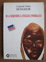 Leopold Sedar Senghor - De la negritudine la civilizatia universalului