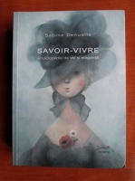 Sabine Denuelle - Savoir-Vivre. Enciclopedie de stil si eleganta