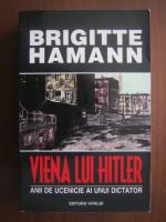 Brigitte Hamann - Viena lui Hitler. Anii de ucenicie ai unui dictator